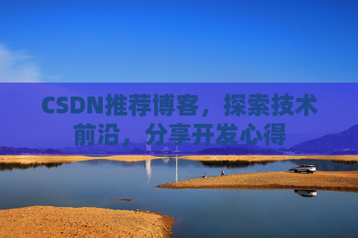 CSDN推荐博客，探索技术前沿，分享开发心得
